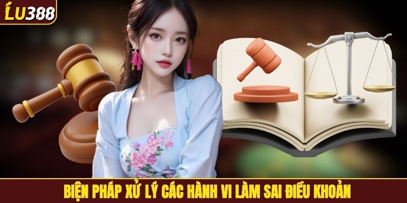 Biện pháp xử lý các hành vi làm sai điều khoản