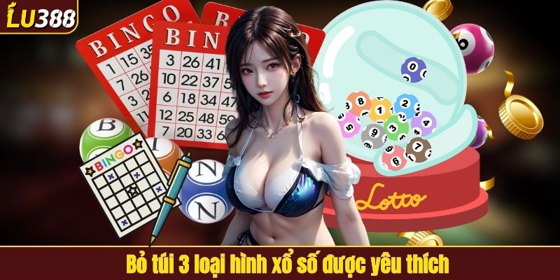 Bỏ túi 3 loại hình xổ số được yêu thích