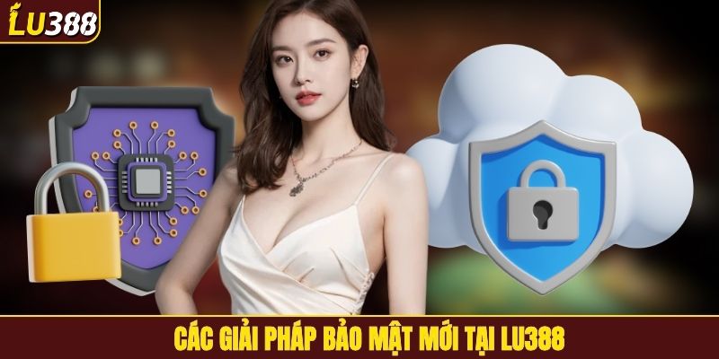 Các giải pháp bảo mật mới tại LU388