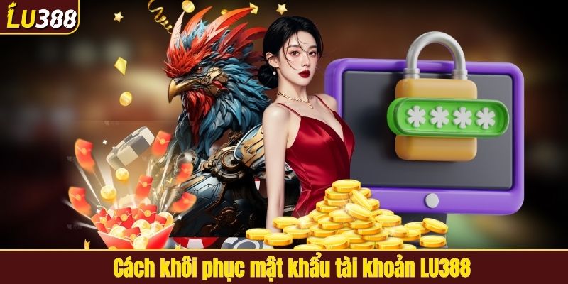 Cách khôi phục mật khẩu tài khoản LU388
