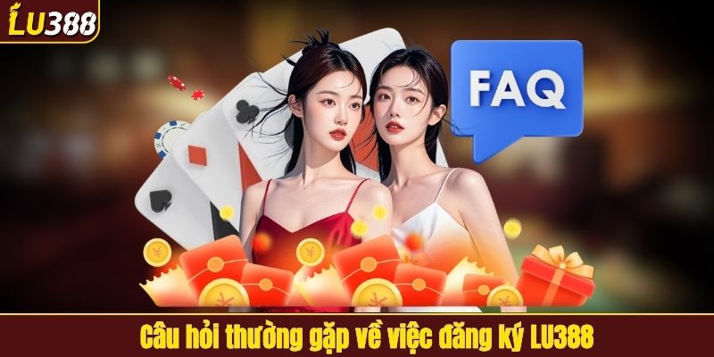 Câu hỏi thường gặp về việc đăng ký LU388