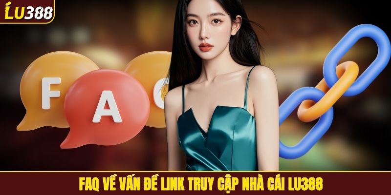 FAQ về vấn đề link truy cập nhà cái LU388