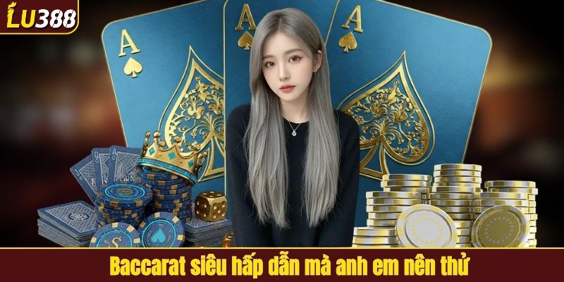 Game Baccarat hấp dẫn mà anh em nên thử