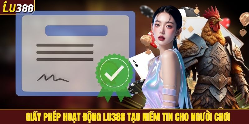 Giấy phép hoạt động LU388 tạo niềm tin cho người chơi
