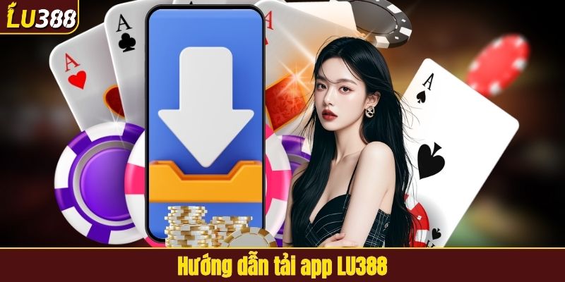 Hướng dẫn tải app LU388
