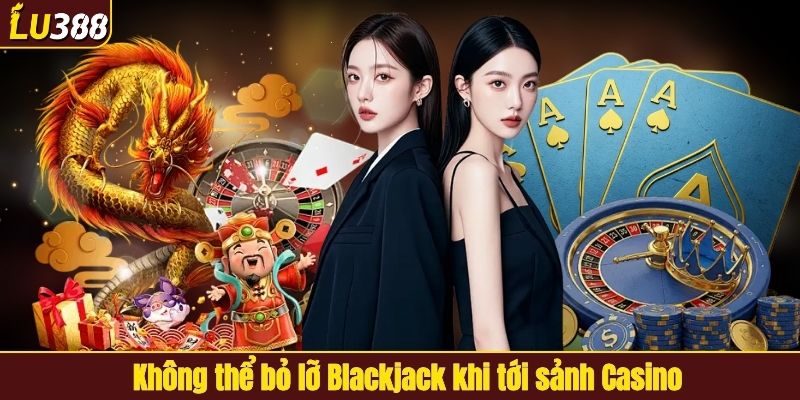 Không thể bỏ lỡ Blackjack khi tới sảnh Casino