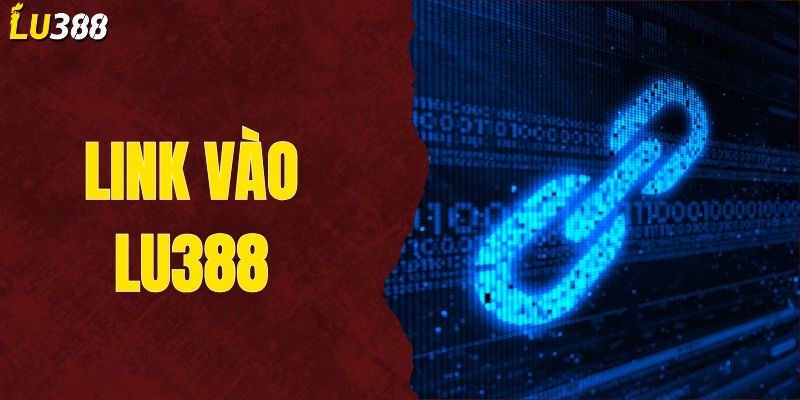 Link Vào LU388 - Cập Nhật Đường Dẫn Mới Nhất Năm 2025