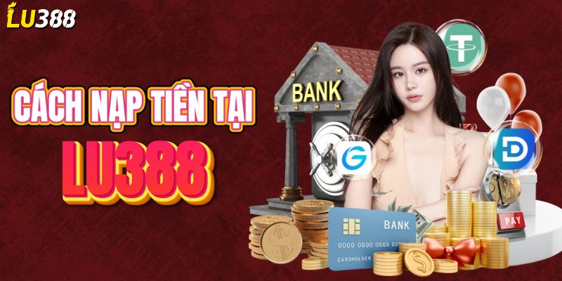 Cách nạp tiền cực nhanh vào tài khoản LU388