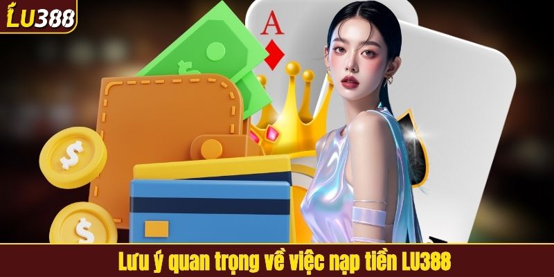 Lưu ý quan trọng về việc nạp tiền LU388