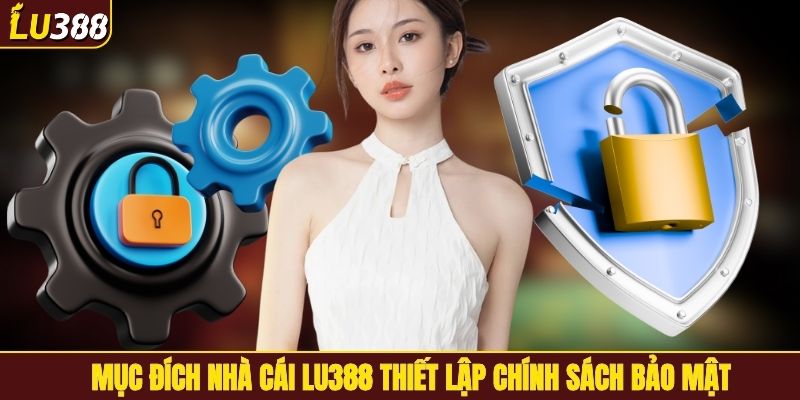 Mục đích nhà cái LU388 thiết lập chính sách bảo mật