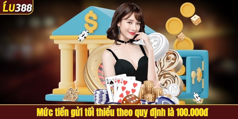 Mức tiền gửi tối thiểu theo quy định là 100.000đ