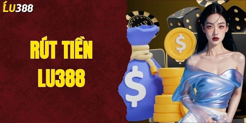 Cách Rút Tiền LU388 Thành Công, Thưởng Về Ngay Tức Thì