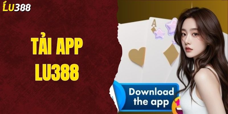 Cách Tải App LU388 Về Máy, Cài Đặt Nhanh Chỉ Trong 3 Phút