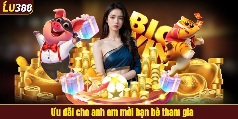 Ưu đãi khi mời bạn bè tham gia tại LU388